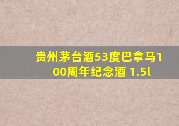 贵州茅台酒53度巴拿马100周年纪念酒 1.5l